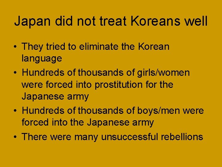 Japan did not treat Koreans well • They tried to eliminate the Korean language