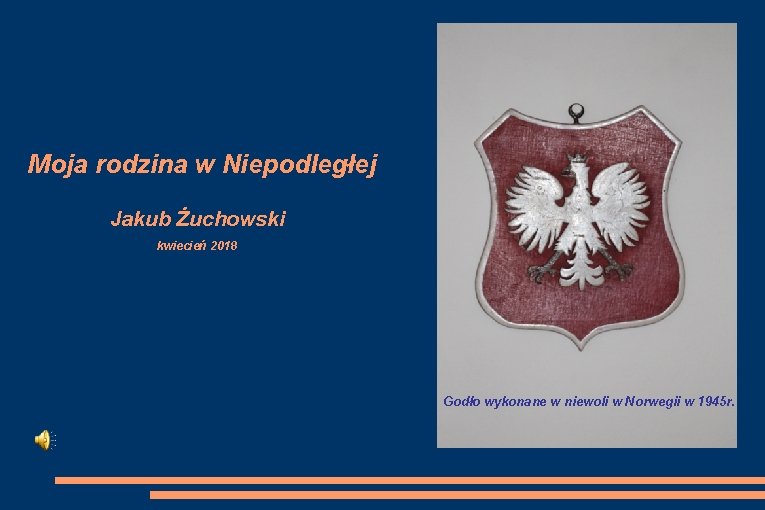 Moja rodzina w Niepodległej Jakub Żuchowski kwiecień 2018 Godło wykonane w niewoli w Norwegii