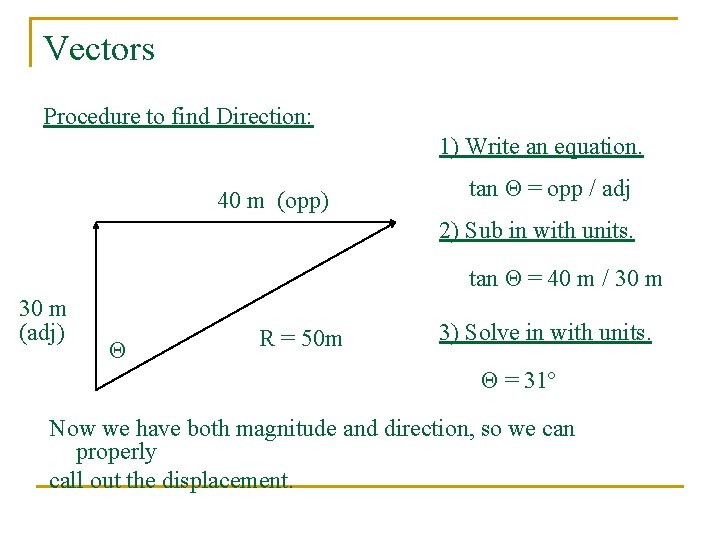 Vectors Procedure to find Direction: 1) Write an equation. 40 m (opp) tan Θ