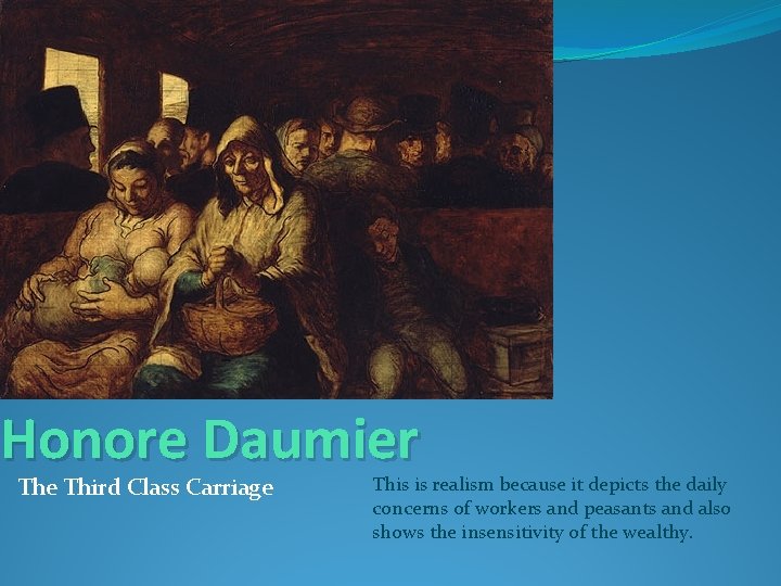 Honore Daumier The Third Class Carriage This is realism because it depicts the daily