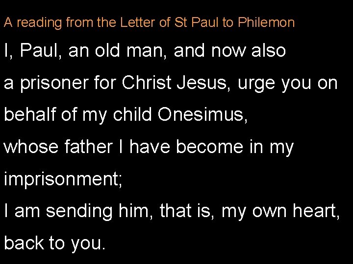 A reading from the Letter of St Paul to Philemon I, Paul, an old