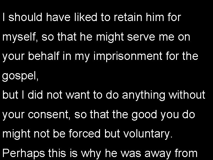 I should have liked to retain him for myself, so that he might serve