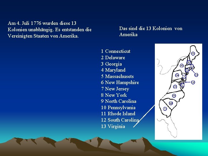 Am 4. Juli 1776 wurden diese 13 Kolonien unabhängig. Es entstanden die Vereinigten Staaten