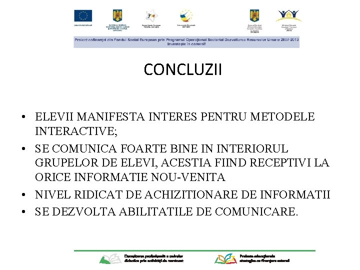 CONCLUZII • ELEVII MANIFESTA INTERES PENTRU METODELE INTERACTIVE; • SE COMUNICA FOARTE BINE IN
