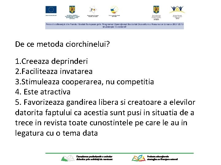 De ce metoda ciorchinelui? 1. Creeaza deprinderi 2. Faciliteaza invatarea 3. Stimuleaza cooperarea, nu