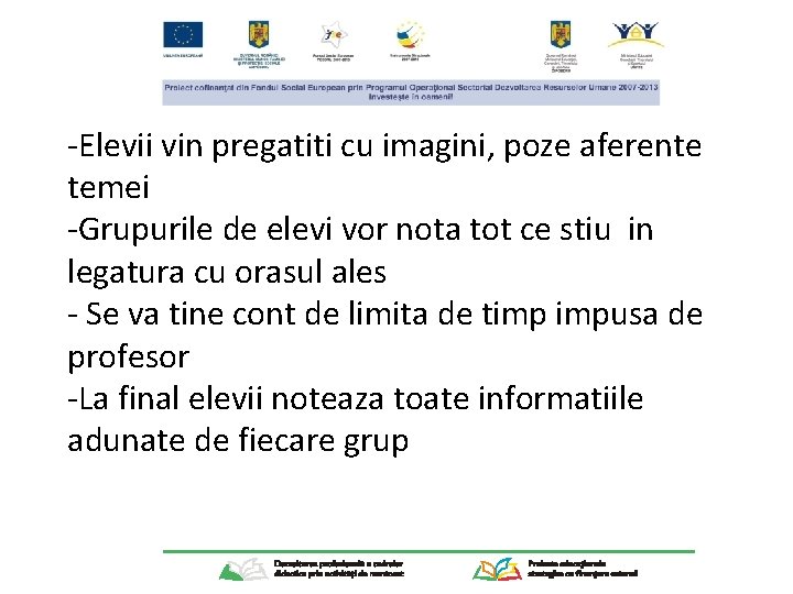 -Elevii vin pregatiti cu imagini, poze aferente temei -Grupurile de elevi vor nota tot
