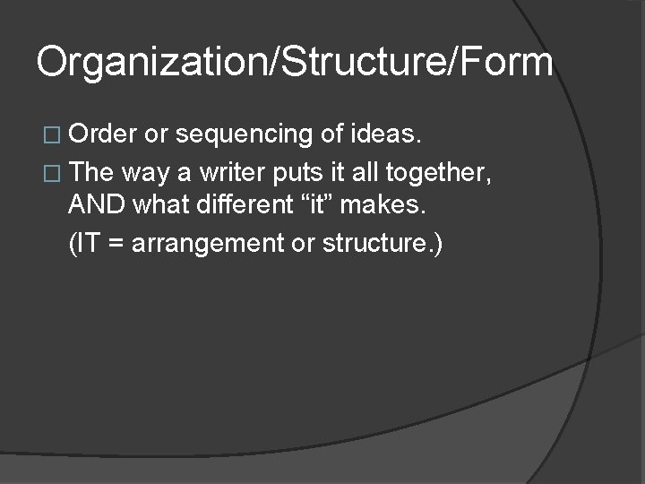 Organization/Structure/Form � Order or sequencing of ideas. � The way a writer puts it