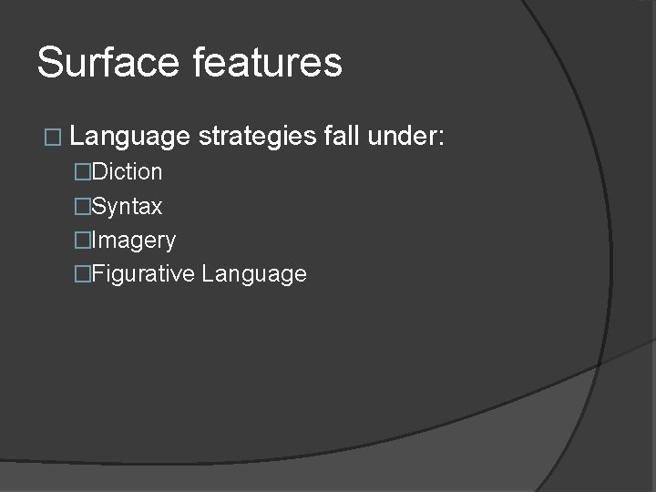 Surface features � Language strategies fall under: �Diction �Syntax �Imagery �Figurative Language 
