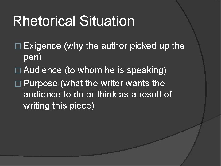 Rhetorical Situation � Exigence (why the author picked up the pen) � Audience (to