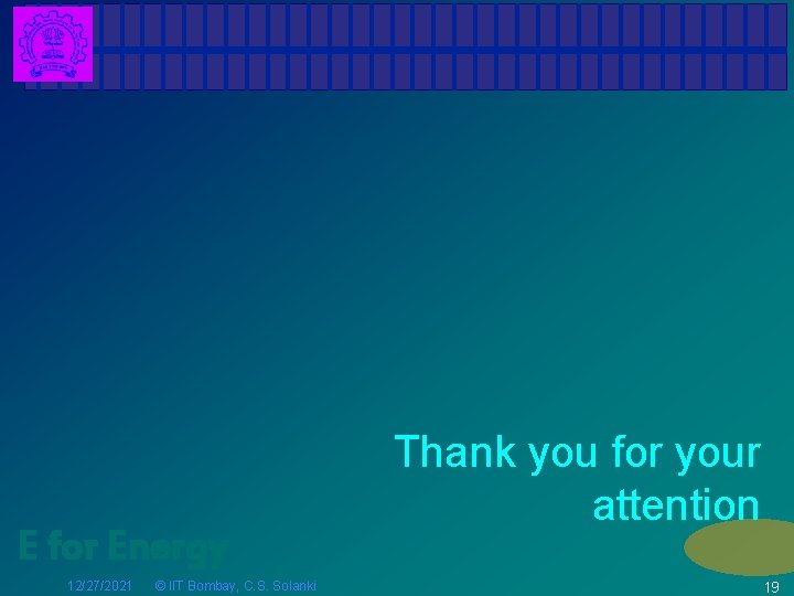 E for Energy 12/27/2021 © IIT Bombay, C. S. Solanki Thank you for your