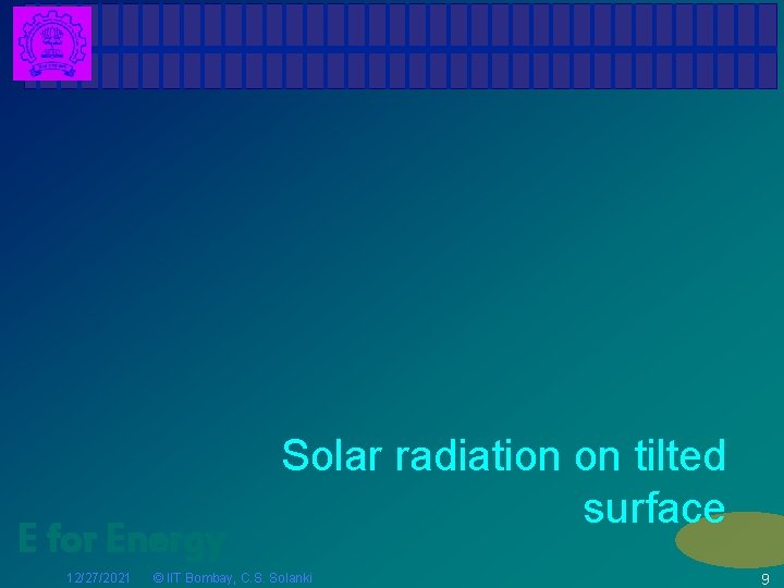 E for Energy 12/27/2021 Solar radiation on tilted surface © IIT Bombay, C. S.