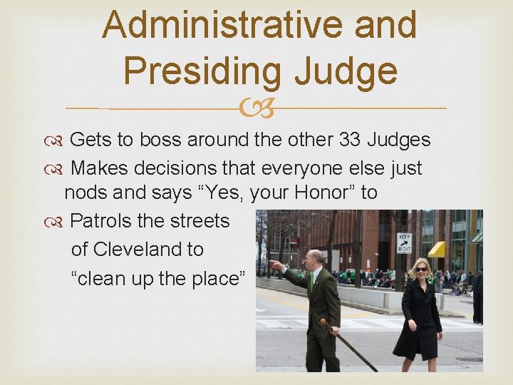 Administrative and Presiding Judge Gets to boss around the other 33 Judges Makes decisions