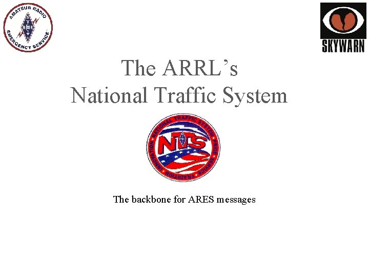 The ARRL’s National Traffic System The backbone for ARES messages 