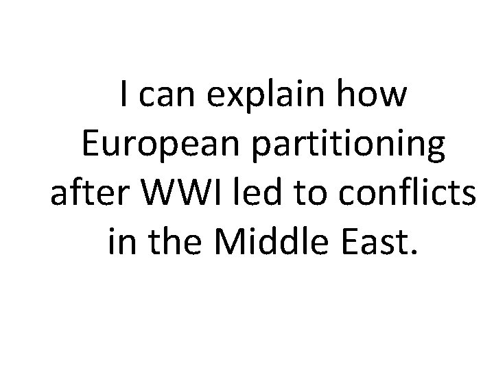 I can explain how European partitioning after WWI led to conflicts in the Middle