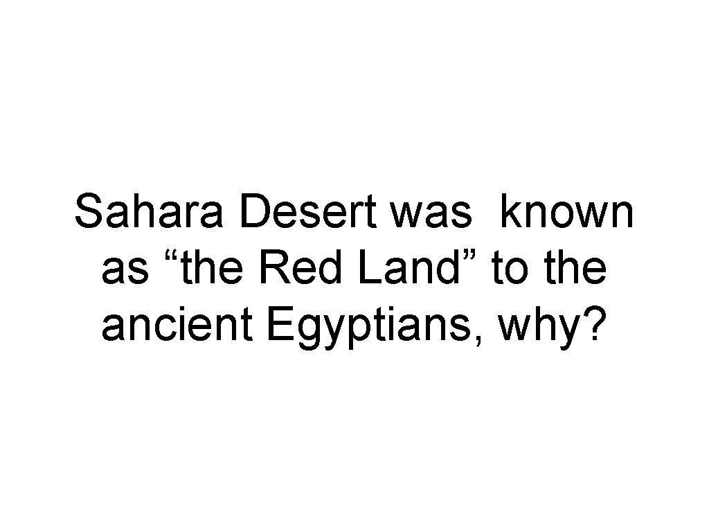 Sahara Desert was known as “the Red Land” to the ancient Egyptians, why? 