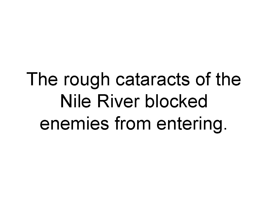 The rough cataracts of the Nile River blocked enemies from entering. 