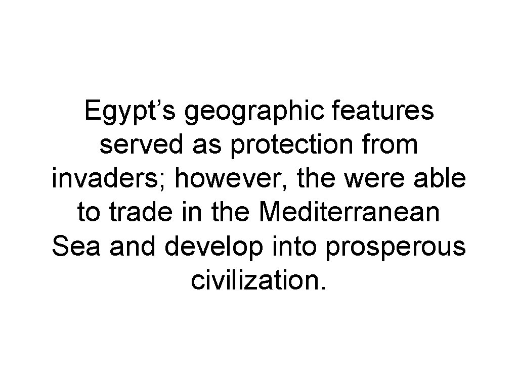 Egypt’s geographic features served as protection from invaders; however, the were able to trade