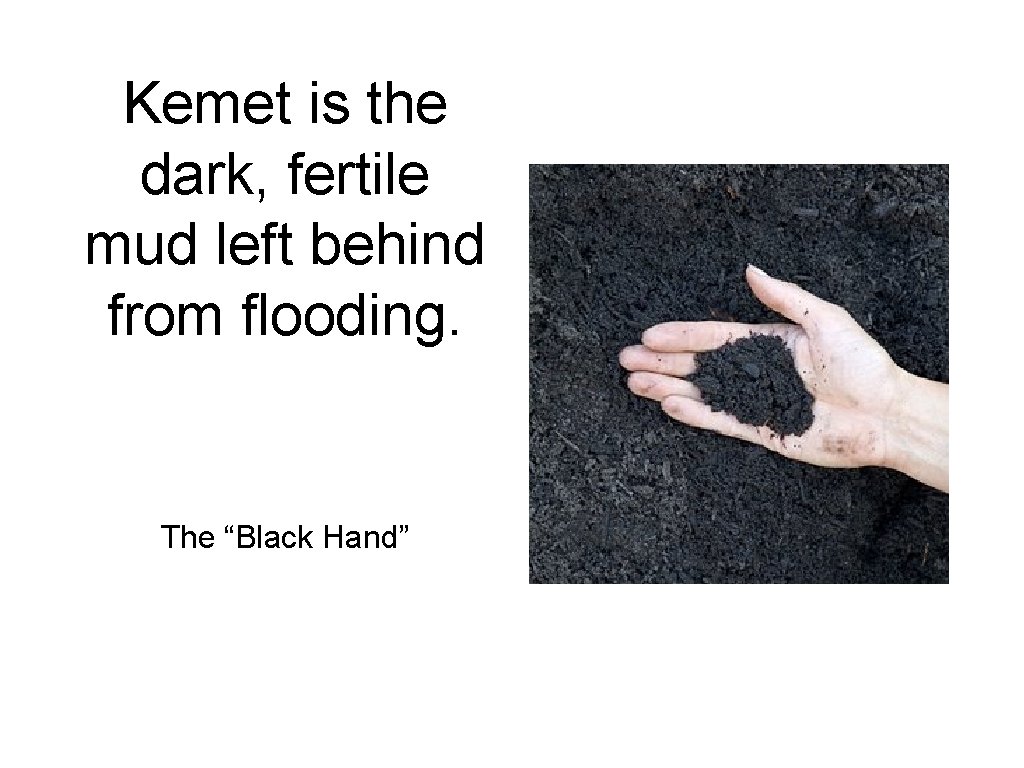 Kemet is the dark, fertile mud left behind from flooding. The “Black Hand” 