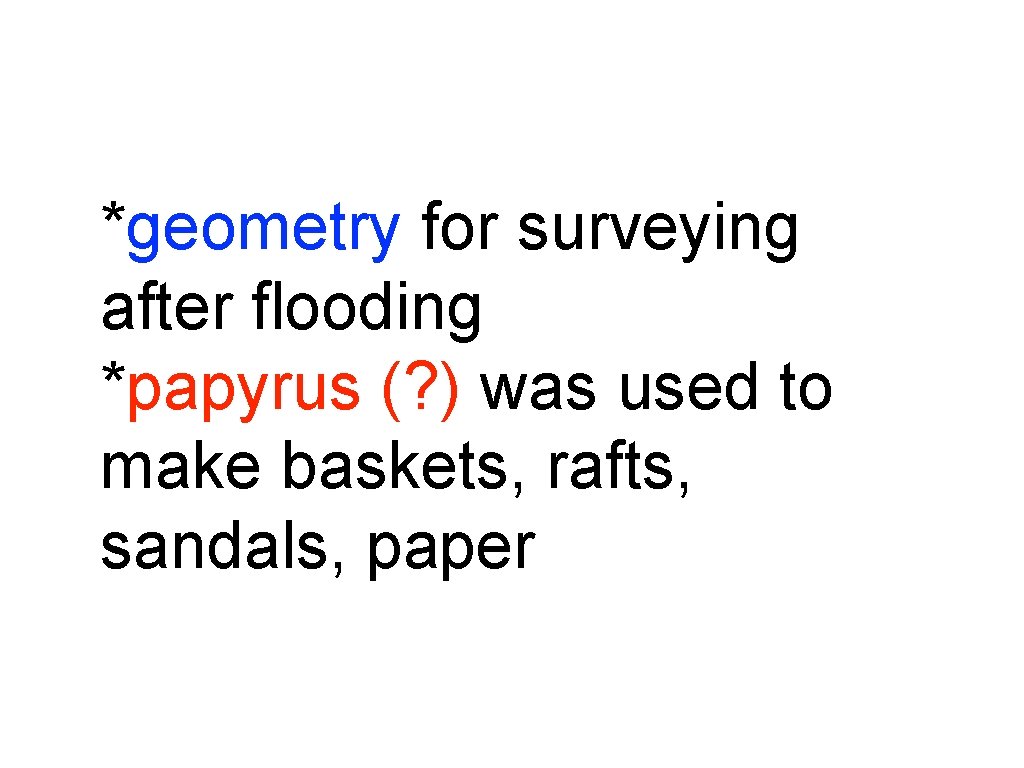 *geometry for surveying after flooding *papyrus (? ) was used to make baskets, rafts,