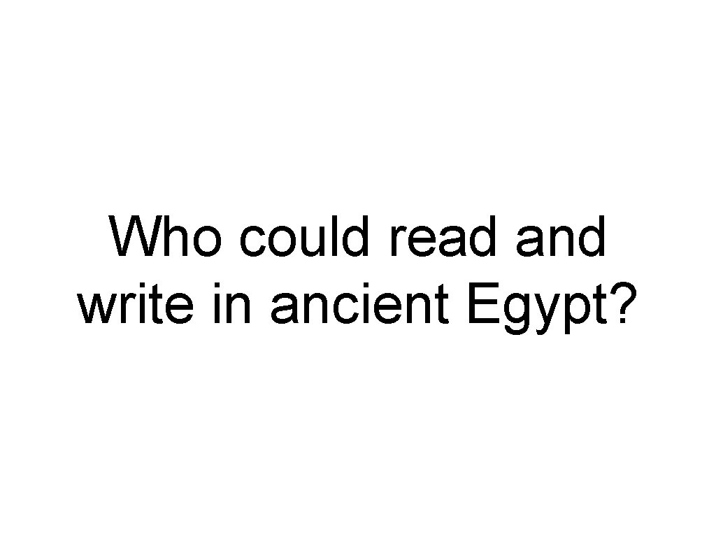 Who could read and write in ancient Egypt? 