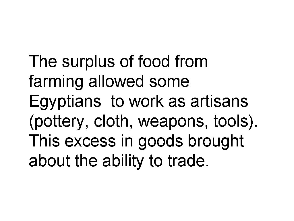 The surplus of food from farming allowed some Egyptians to work as artisans (pottery,