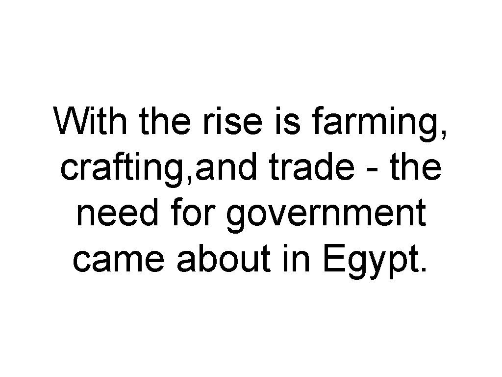 With the rise is farming, crafting, and trade - the need for government came