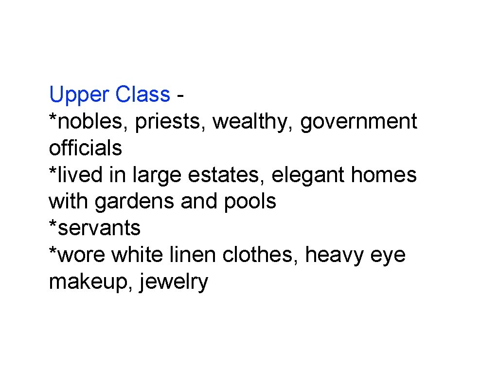 Upper Class *nobles, priests, wealthy, government officials *lived in large estates, elegant homes with