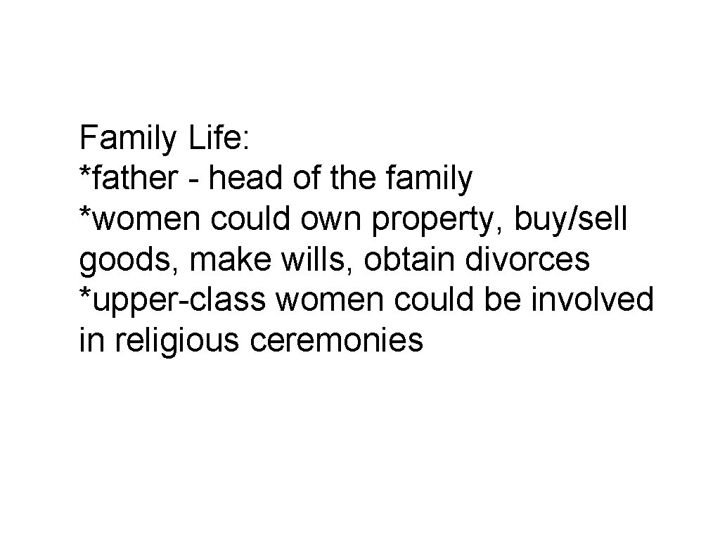 Family Life: *father - head of the family *women could own property, buy/sell goods,
