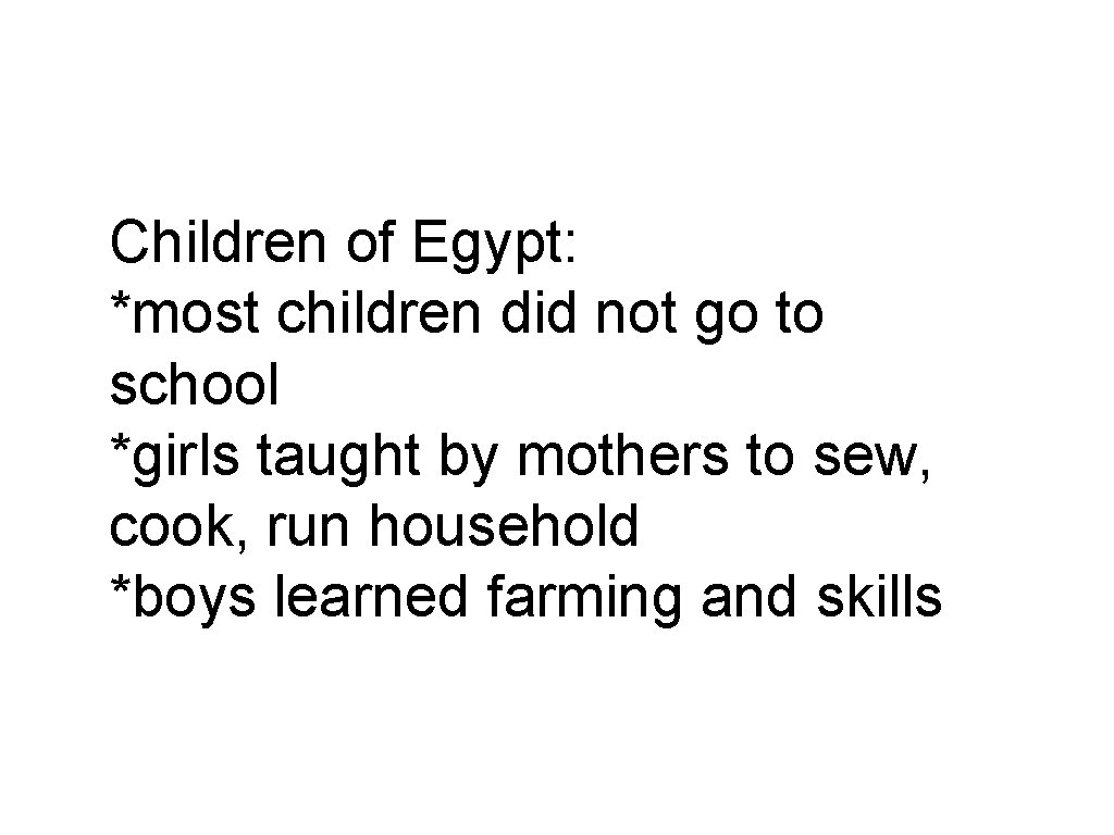 Children of Egypt: *most children did not go to school *girls taught by mothers