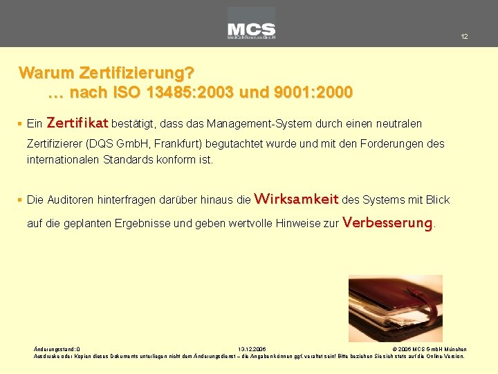 12 Warum Zertifizierung? … nach ISO 13485: 2003 und 9001: 2000 § Ein Zertifikat