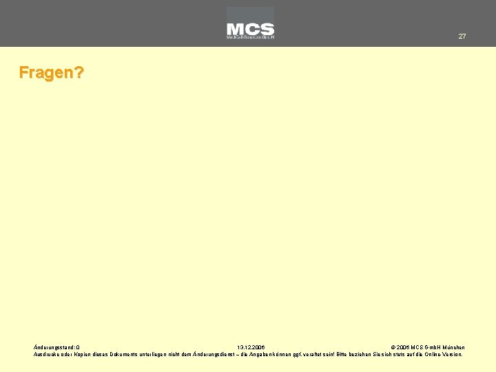 27 Fragen? Änderungsstand: 0 13. 12. 2006 © 2006 MCS Gmb. H München Ausdrucke