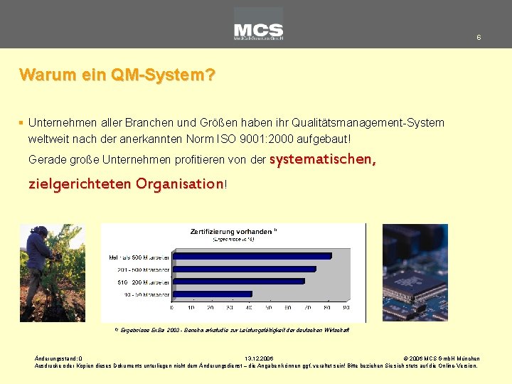 6 Warum ein QM-System? § Unternehmen aller Branchen und Größen haben ihr Qualitätsmanagement-System weltweit