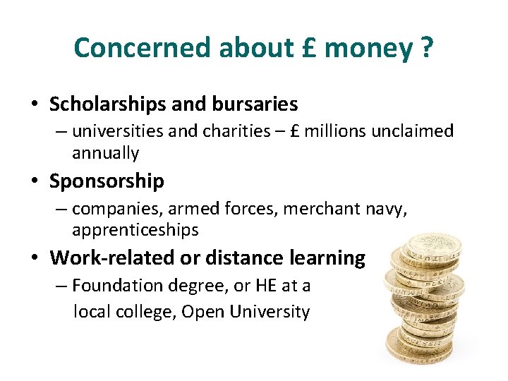 Concerned about £ money ? • Scholarships and bursaries – universities and charities –