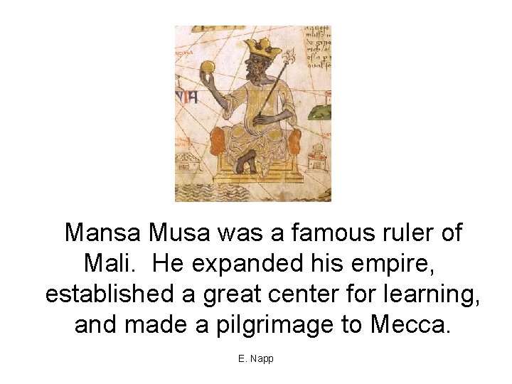 Mansa Musa was a famous ruler of Mali. He expanded his empire, established a