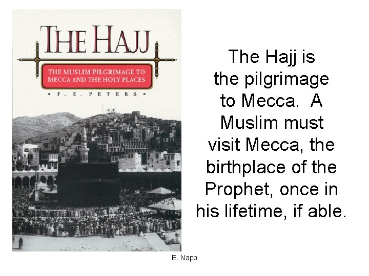 The Hajj is the pilgrimage to Mecca. A Muslim must visit Mecca, the birthplace
