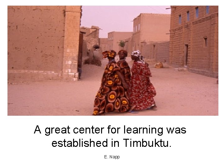 A great center for learning was established in Timbuktu. E. Napp 