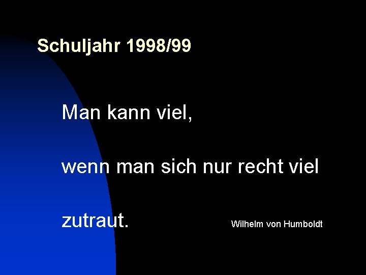 Schuljahr 1998/99 Man kann viel, wenn man sich nur recht viel zutraut. Wilhelm von