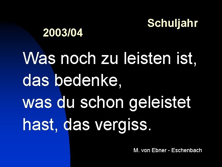 2003/04 Schuljahr Was noch zu leisten ist, das bedenke, was du schon geleistet hast,