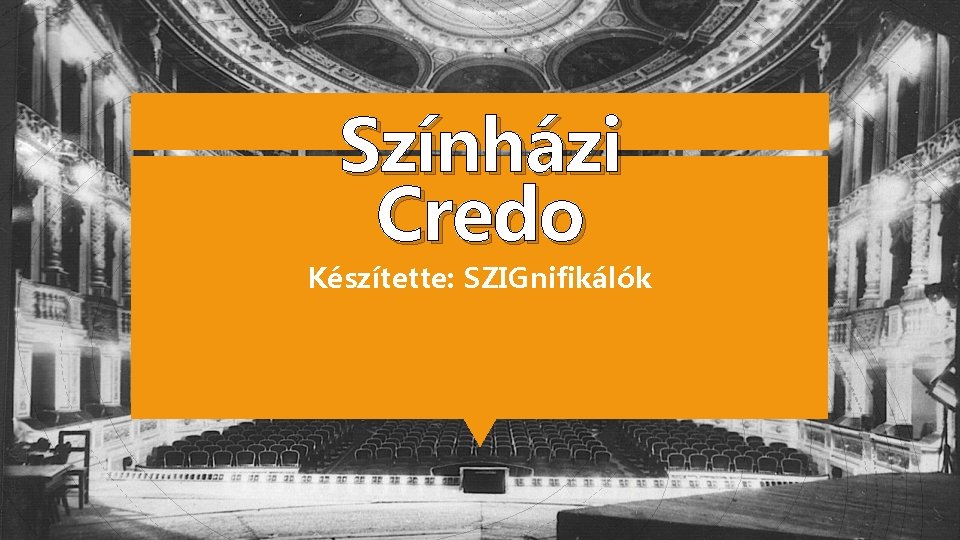 Színházi Credo Készítette: SZIGnifikálók 