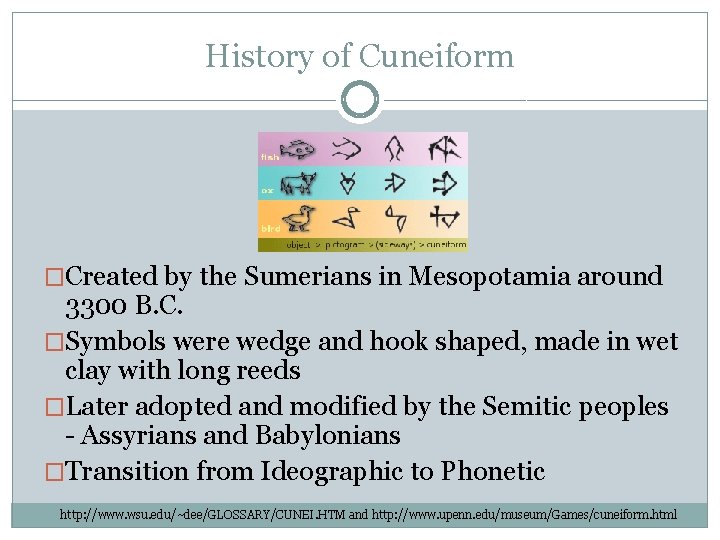 History of Cuneiform �Created by the Sumerians in Mesopotamia around 3300 B. C. �Symbols