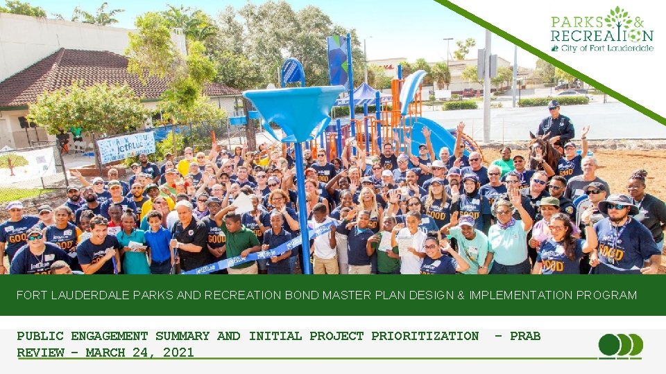FORT LAUDERDALE PARKS AND RECREATION BOND MASTER PLAN DESIGN & IMPLEMENTATION PROGRAM PUBLIC ENGAGEMENT