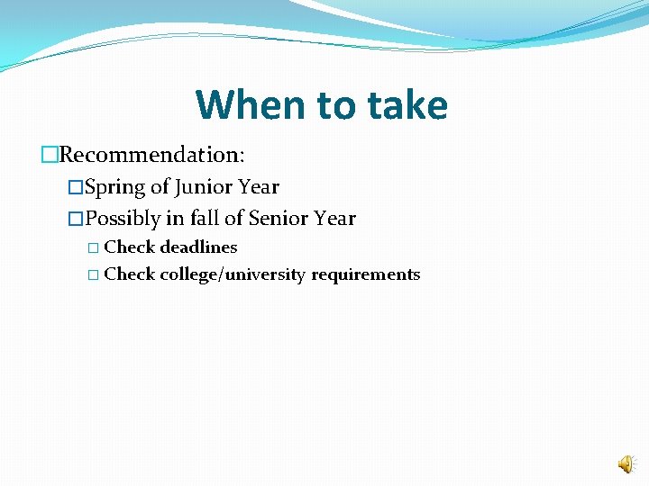 When to take �Recommendation: �Spring of Junior Year �Possibly in fall of Senior Year