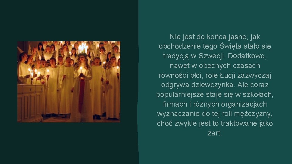 Nie jest do końca jasne, jak obchodzenie tego Święta stało się tradycją w Szwecji.