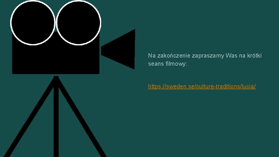 Na zakończenie zapraszamy Was na krótki seans filmowy: https: //sweden. se/culture-traditions/lucia/ 