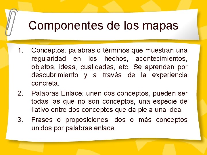 Componentes de los mapas 1. 2. 3. Conceptos: palabras o términos que muestran una