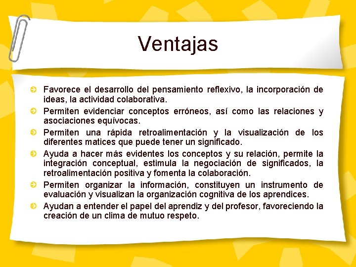 Ventajas Favorece el desarrollo del pensamiento reflexivo, la incorporación de ideas, la actividad colaborativa.