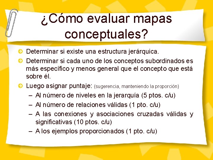 ¿Cómo evaluar mapas conceptuales? Determinar si existe una estructura jerárquica. Determinar si cada uno