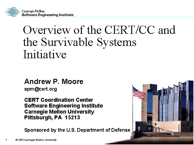 Overview of the CERT/CC and the Survivable Systems Initiative Andrew P. Moore apm@cert. org