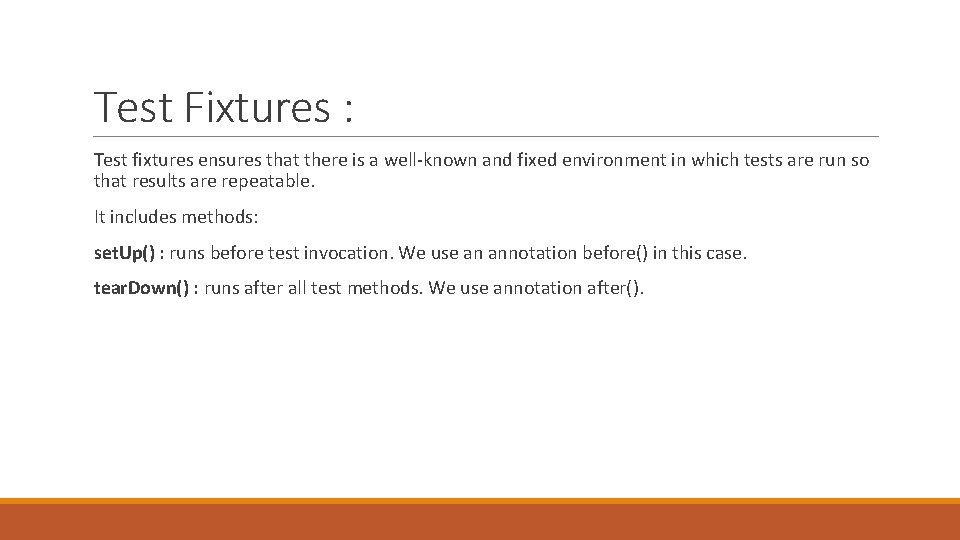 Test Fixtures : Test fixtures ensures that there is a well-known and fixed environment