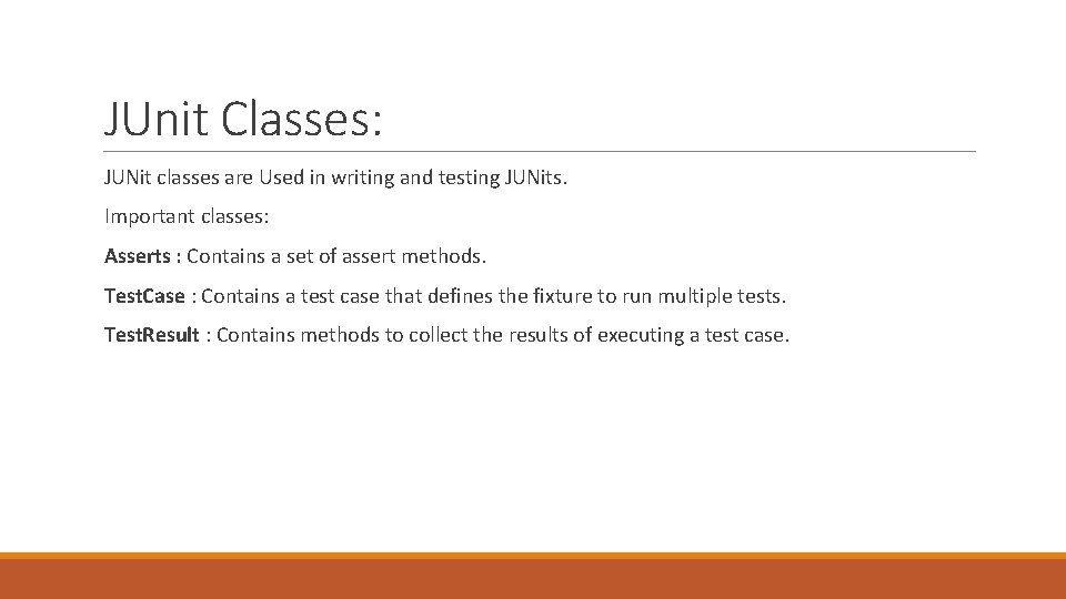 JUnit Classes: JUNit classes are Used in writing and testing JUNits. Important classes: Asserts